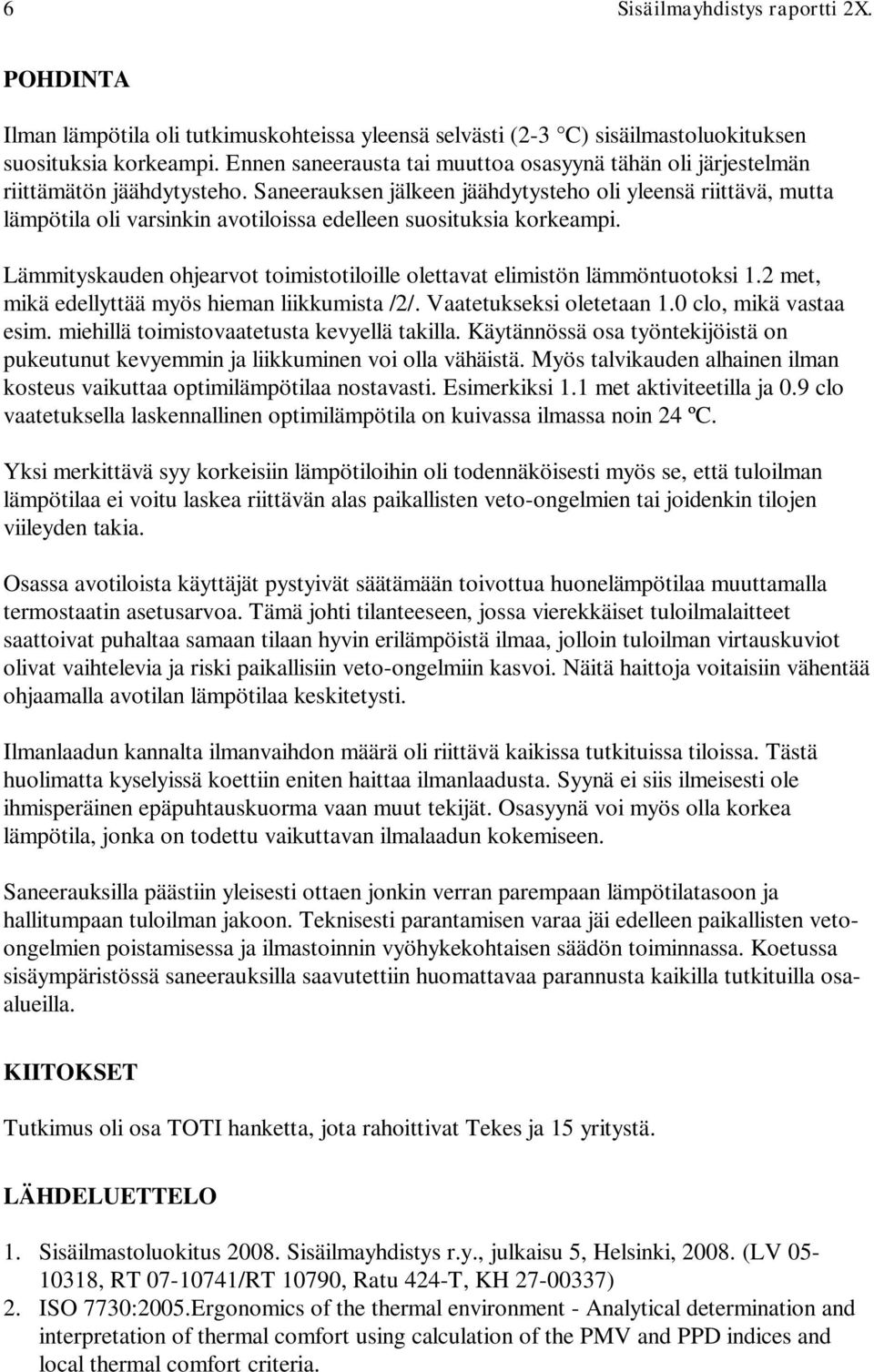 Saneerauksen jälkeen jäähdytysteho oli yleensä riittävä, mutta lämpötila oli varsinkin avotiloissa edelleen suosituksia korkeampi.