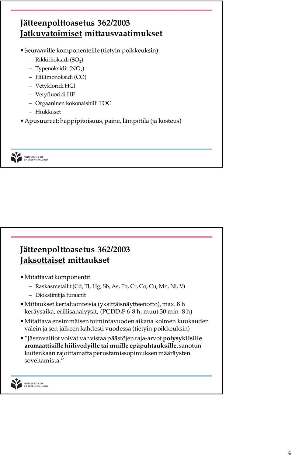 Raskasmetallit (Cd, Tl, Hg, Sb, As, Pb, Cr, Co, Cu, Mn, Ni, V) Dioksiinit ja furaanit Mittaukset kertaluonteisia (yksittäisnäytteenotto), max.