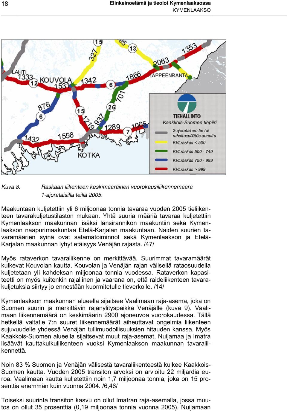 Yhtä suuria määriä tavaraa kuljetettiin Kymenlaakson maakunnan lisäksi länsirannikon maakuntiin sekä Kymenlaakson naapurimaakuntaa Etelä-Karjalan maakuntaan.