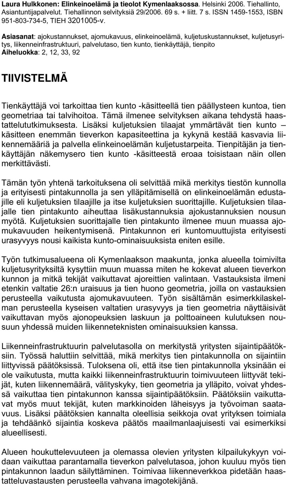Asiasanat: ajokustannukset, ajomukavuus, elinkeinoelämä, kuljetuskustannukset, kuljetusyritys, liikenneinfrastruktuuri, palvelutaso, tien kunto, tienkäyttäjä, tienpito Aiheluokka: 2, 12, 33, 92