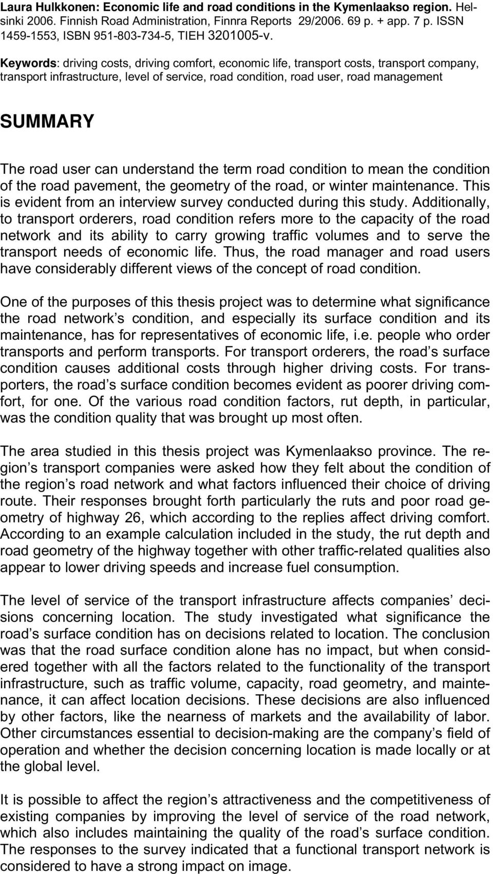 Keywords: driving costs, driving comfort, economic life, transport costs, transport company, transport infrastructure, level of service, road condition, road user, road management SUMMARY The road