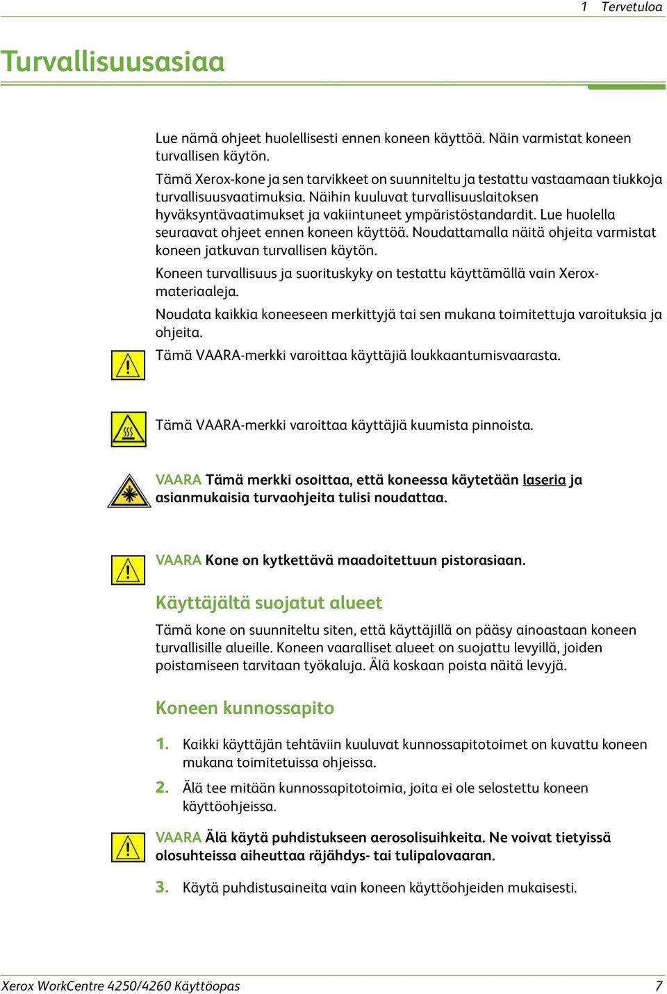 Näihin kuuluvat turvallisuuslaitoksen hyväksyntävaatimukset ja vakiintuneet ympäristöstandardit. Lue huolella seuraavat ohjeet ennen koneen käyttöä.