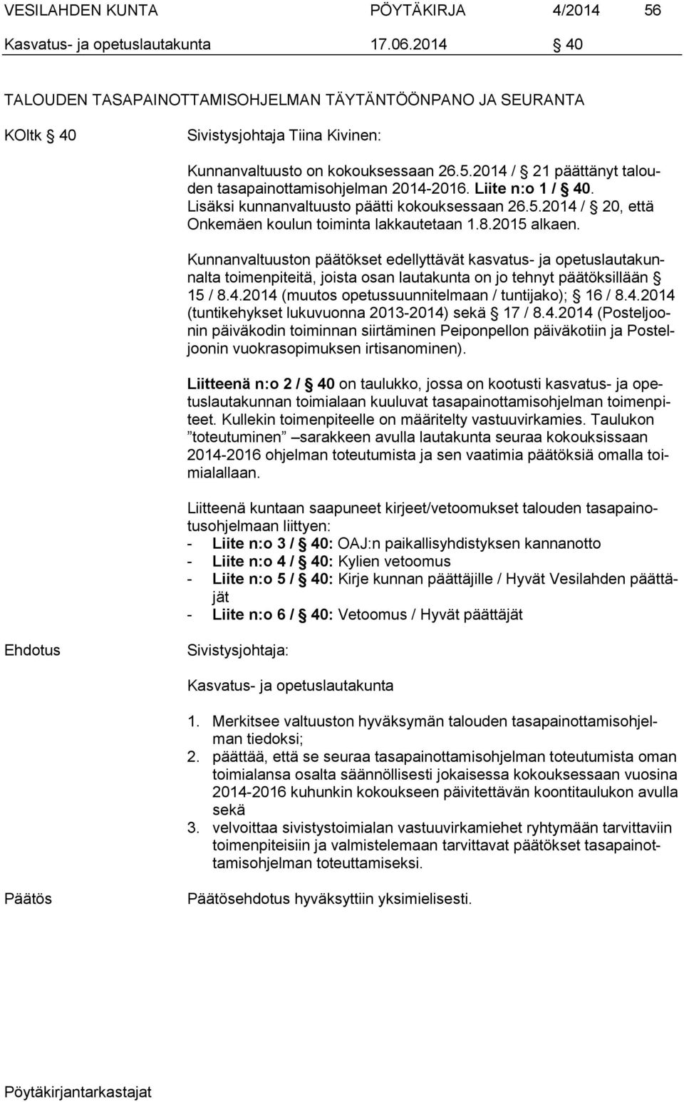 2014 / 21 päättänyt talouden tasapainottamisohjelman 2014-2016. Liite n:o 1 / 40. Lisäksi kunnanvaltuusto päätti kokouksessaan 26.5.2014 / 20, että Onkemäen koulun toiminta lakkautetaan 1.8.