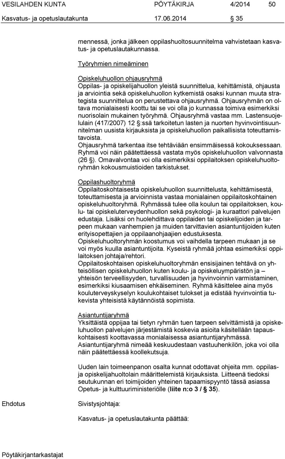 strategista suunnittelua on perustettava ohjausryhmä. Ohjausryhmän on oltava monialaisesti koottu tai se voi olla jo kunnassa toimiva esimerkiksi nuorisolain mukainen työryhmä. Ohjausryhmä vastaa mm.