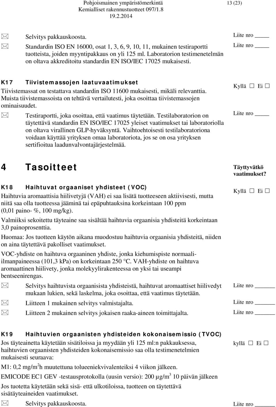 Liite nro Liite nro K17 Tiivistemassojen laatuvaatimukset Tiivistemassat on testattava standardin ISO 11600 mukaisesti, mikäli relevanttia.