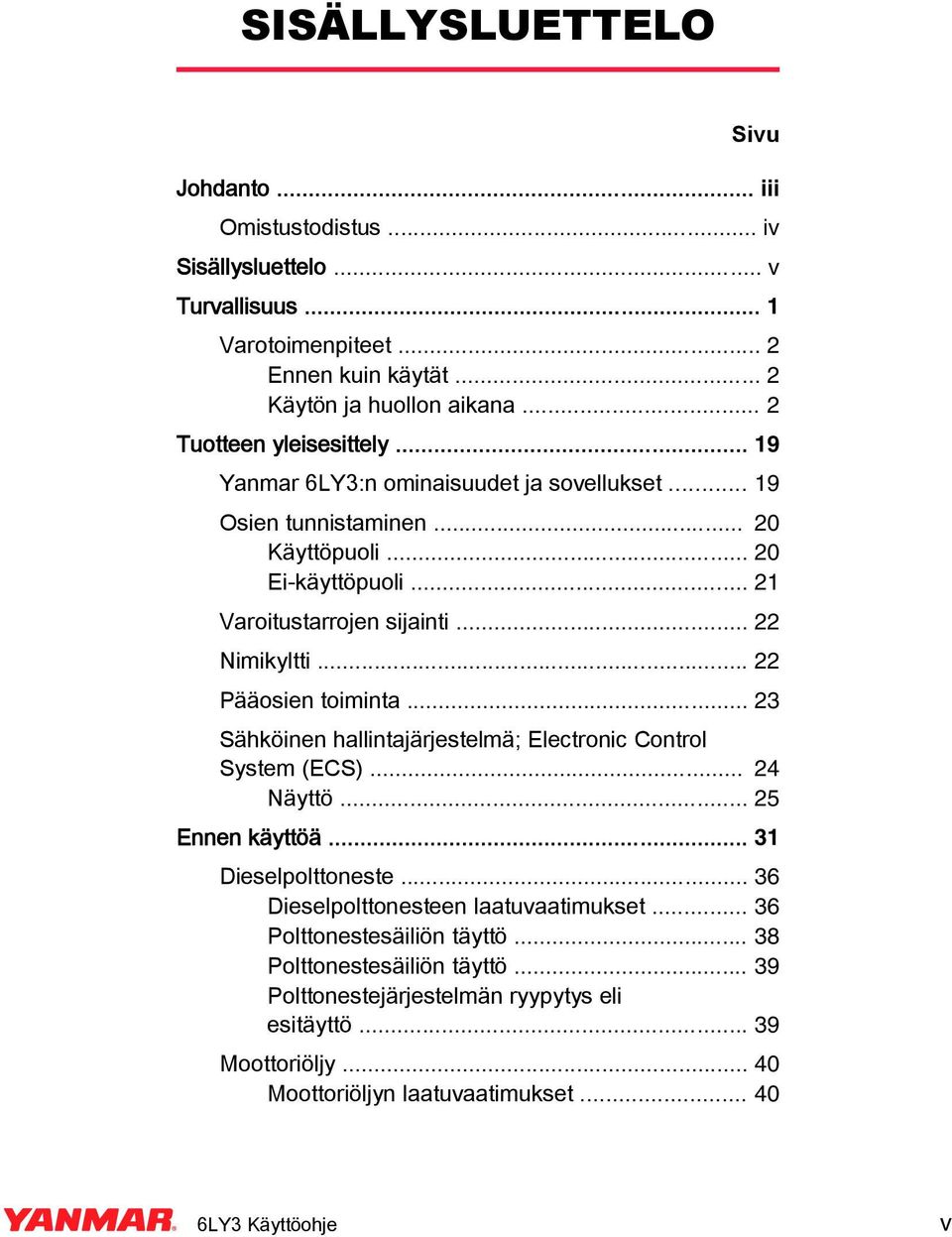 .. 22 Pääosien toiminta... 23 Sähköinen hallintajärjestelmä; Electronic Control System (ECS)... 24 äyttö... 25 Ennen käyttöä... 31 Dieselpolttoneste.