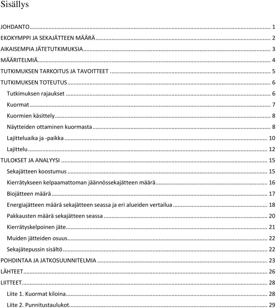 .. 15 Kierrätykseen kelpaamattoman jäännössekajätteen määrä... 16 Biojätteen määrä... 17 Energiajätteen määrä sekajätteen seassa ja eri alueiden vertailua... 18 Pakkausten määrä sekajätteen seassa.