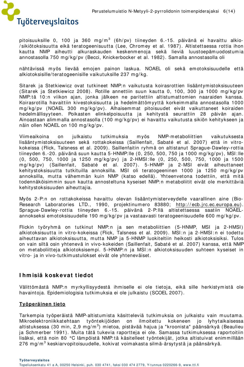 Altistettaessa rottia ihon kautta NMP aiheutti alkuraskauden keskenmenoja sekä lieviä luustoepämuodostumia annostasolla 750 mg/kg/pv (Becci, Knickerbocker et al. 1982).