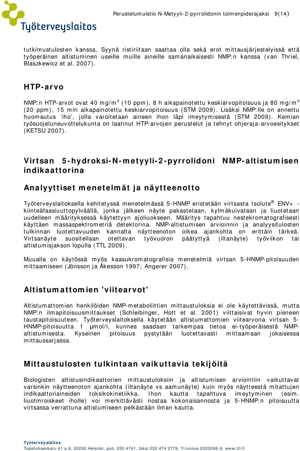 HTP-arvo NMP:n HTP-arvot ovat 40 mg/m 3 (10 ppm), 8 h aikapainotettu keskiarvopitoisuus ja 80 mg/m 3 (20 ppm), 15 min aikapainotettu keskiarvopitoisuus (STM 2009).