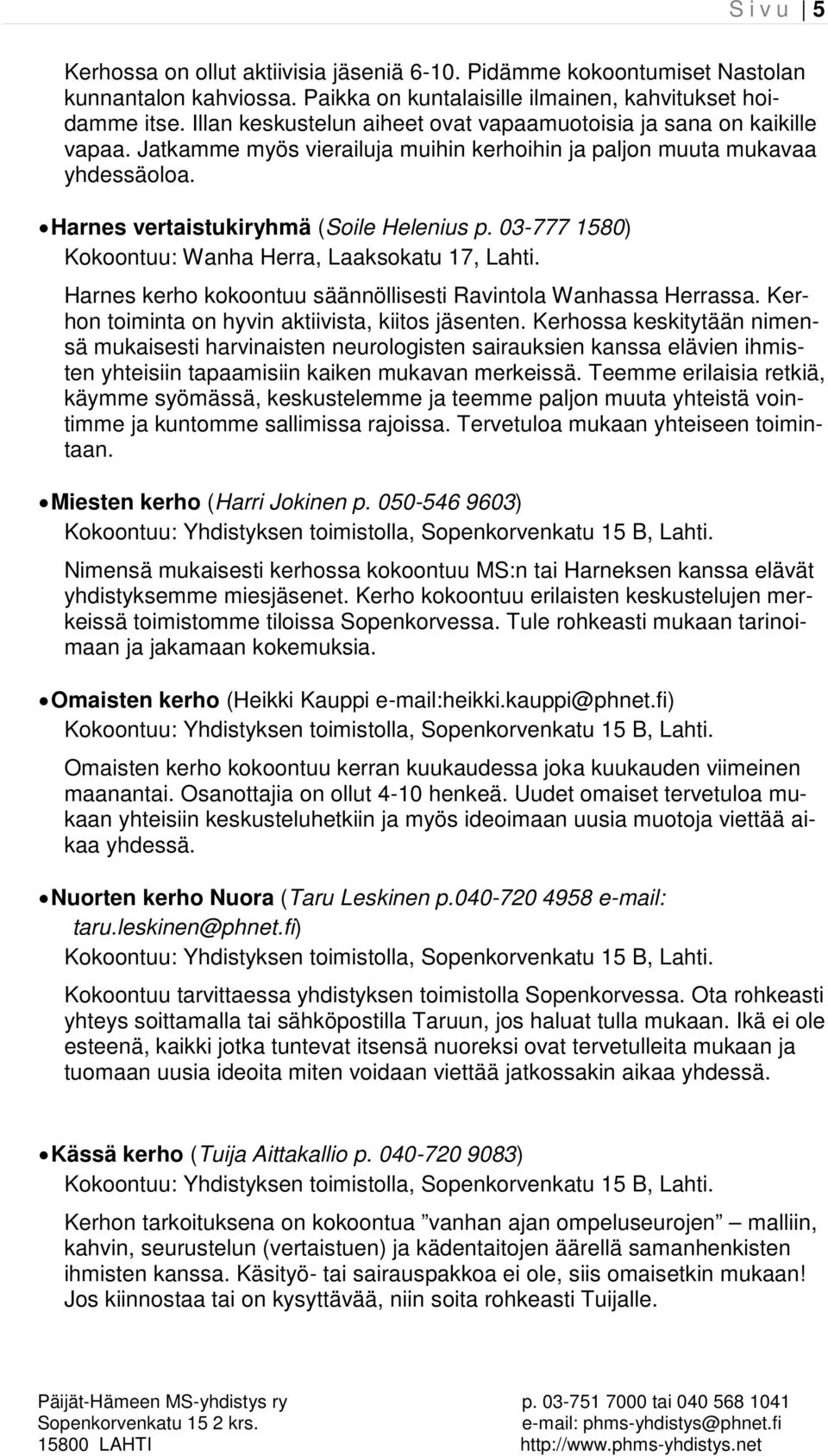 03-777 1580) Kokoontuu: Wanha Herra, Laaksokatu 17, Lahti. Harnes kerho kokoontuu säännöllisesti Ravintola Wanhassa Herrassa. Kerhon toiminta on hyvin aktiivista, kiitos jäsenten.