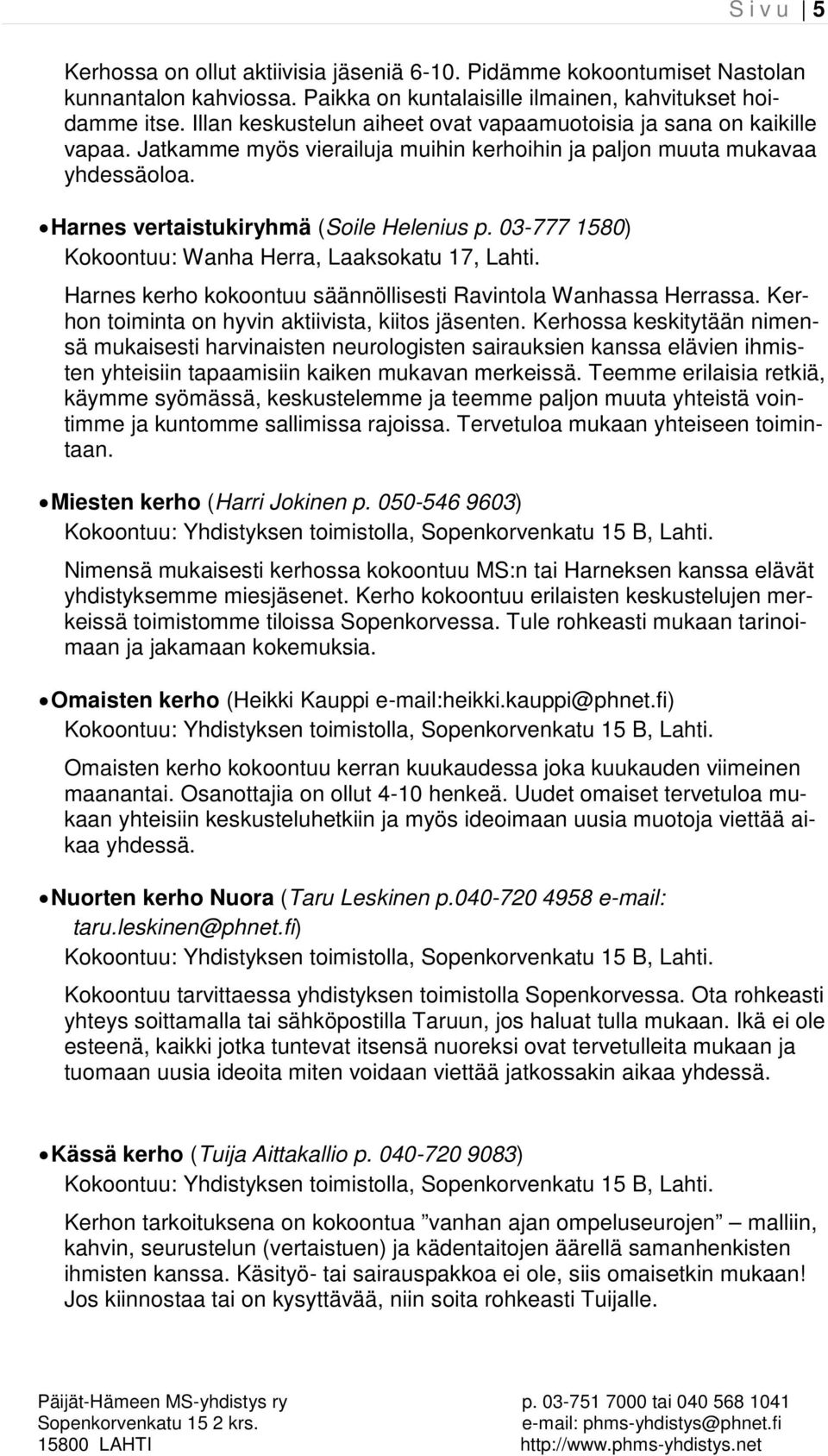 03-777 1580) Kokoontuu: Wanha Herra, Laaksokatu 17, Lahti. Harnes kerho kokoontuu säännöllisesti Ravintola Wanhassa Herrassa. Kerhon toiminta on hyvin aktiivista, kiitos jäsenten.