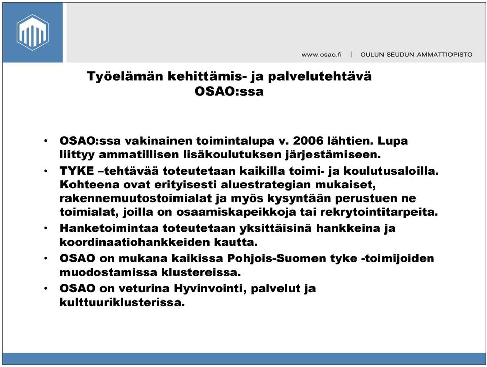 Kohteena ovat erityisesti aluestrategian mukaiset, rakennemuutostoimialat ja myös kysyntään perustuen ne toimialat, joilla on osaamiskapeikkoja tai