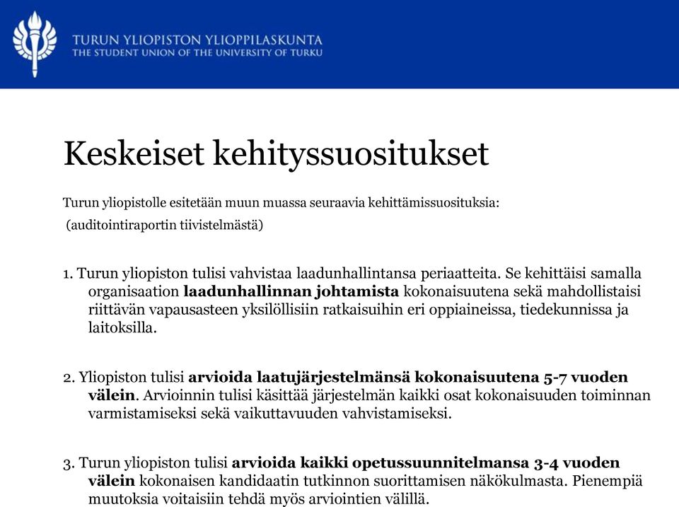 Keskeiset kehityssuositukset Turun yliopistolle esitetään muun muassa seuraavia kehittämissuosituksia: (auditointiraportin tiivistelmästä) 1.