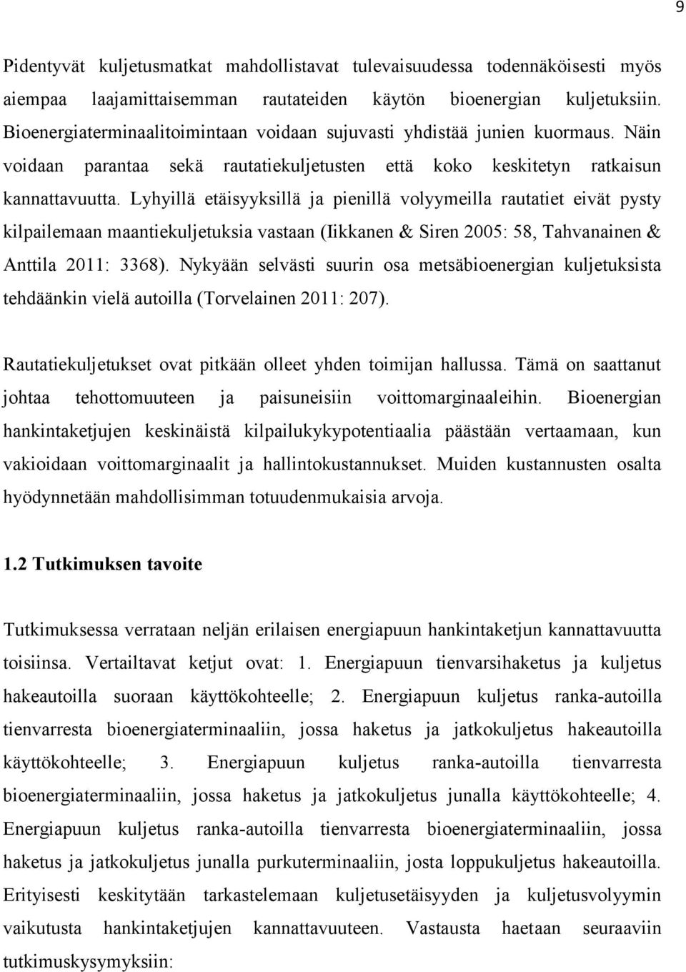 Lyhyillä etäisyyksillä ja pienillä volyymeilla rautatiet eivät pysty kilpailemaan maantiekuljetuksia vastaan (Iikkanen & Siren 2005: 58, Tahvanainen & Anttila 2011: 3368).