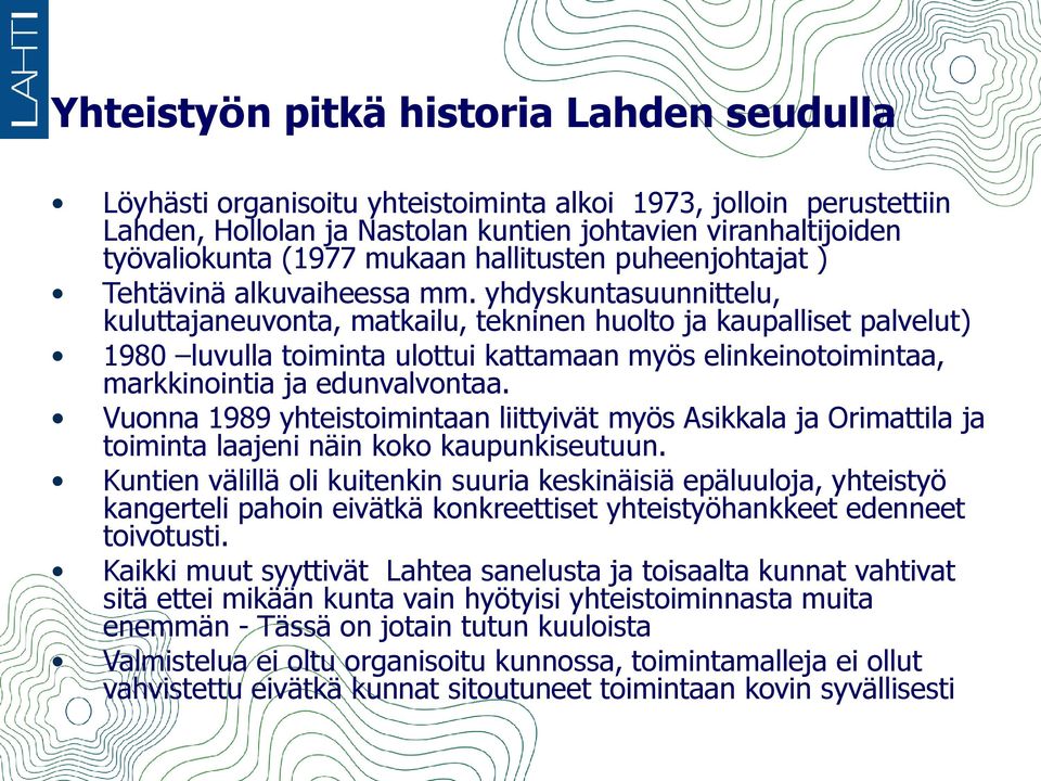 yhdyskuntasuunnittelu, kuluttajaneuvonta, matkailu, tekninen huolto ja kaupalliset palvelut) 1980 luvulla toiminta ulottui kattamaan myös elinkeinotoimintaa, markkinointia ja edunvalvontaa.