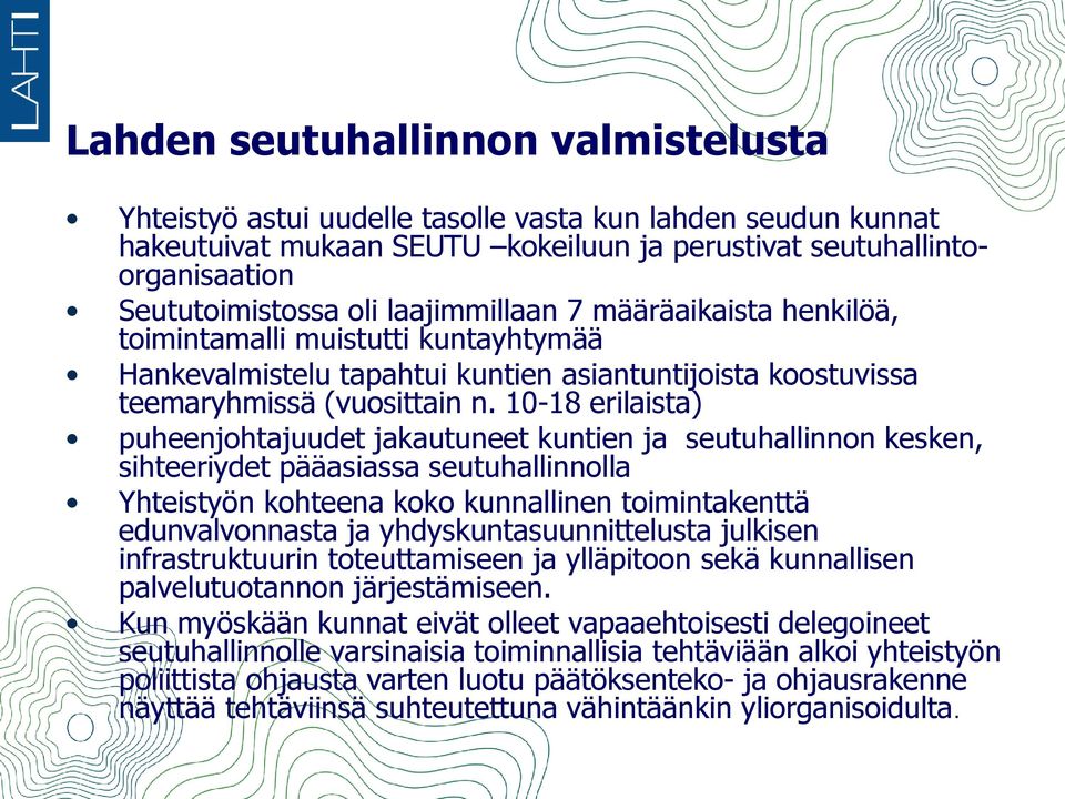 10-18 erilaista) puheenjohtajuudet jakautuneet kuntien ja seutuhallinnon kesken, sihteeriydet pääasiassa seutuhallinnolla Yhteistyön kohteena koko kunnallinen toimintakenttä edunvalvonnasta ja