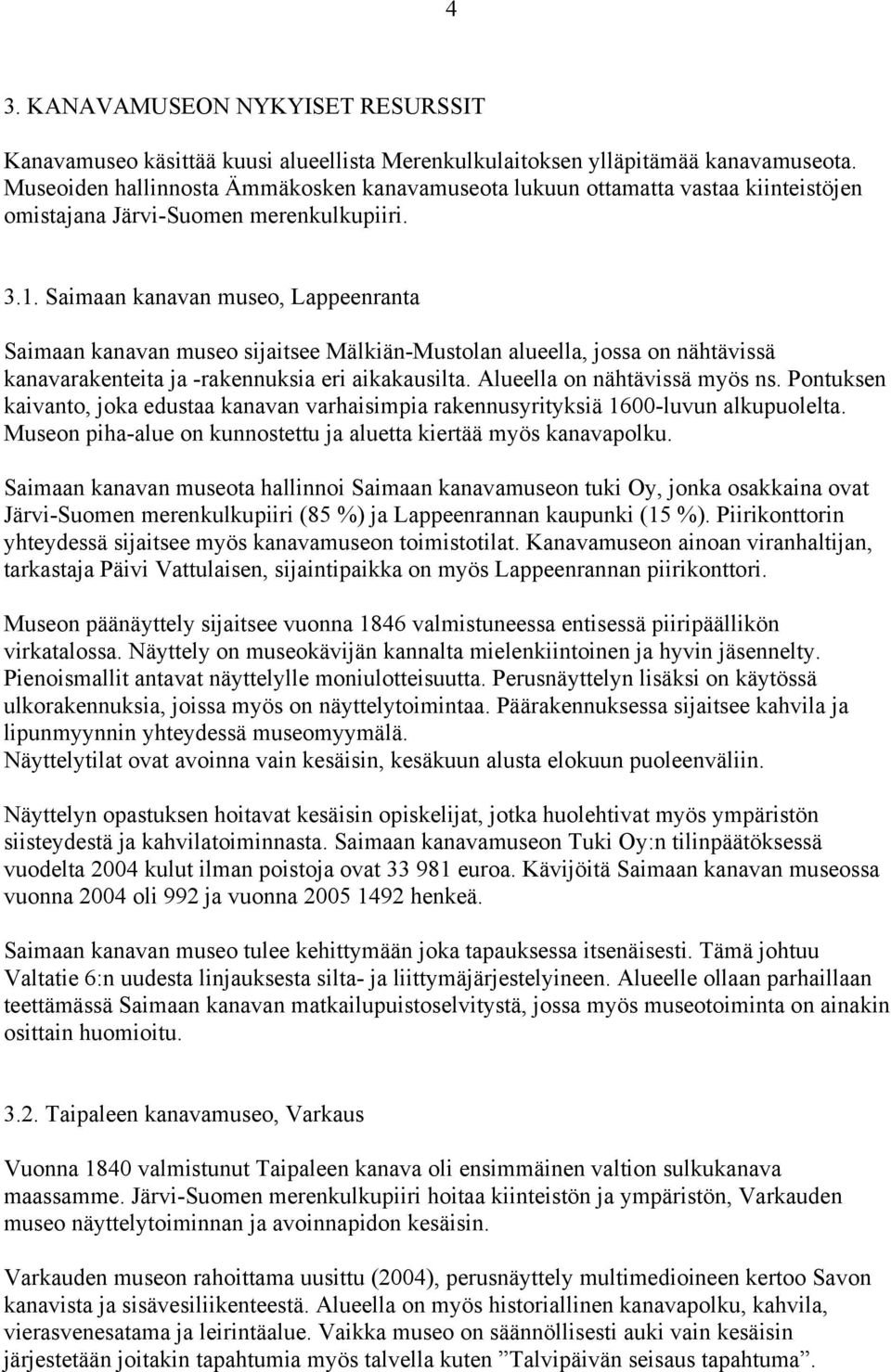 Saimaan kanavan museo, Lappeenranta Saimaan kanavan museo sijaitsee Mälkiän-Mustolan alueella, jossa on nähtävissä kanavarakenteita ja -rakennuksia eri aikakausilta. Alueella on nähtävissä myös ns.