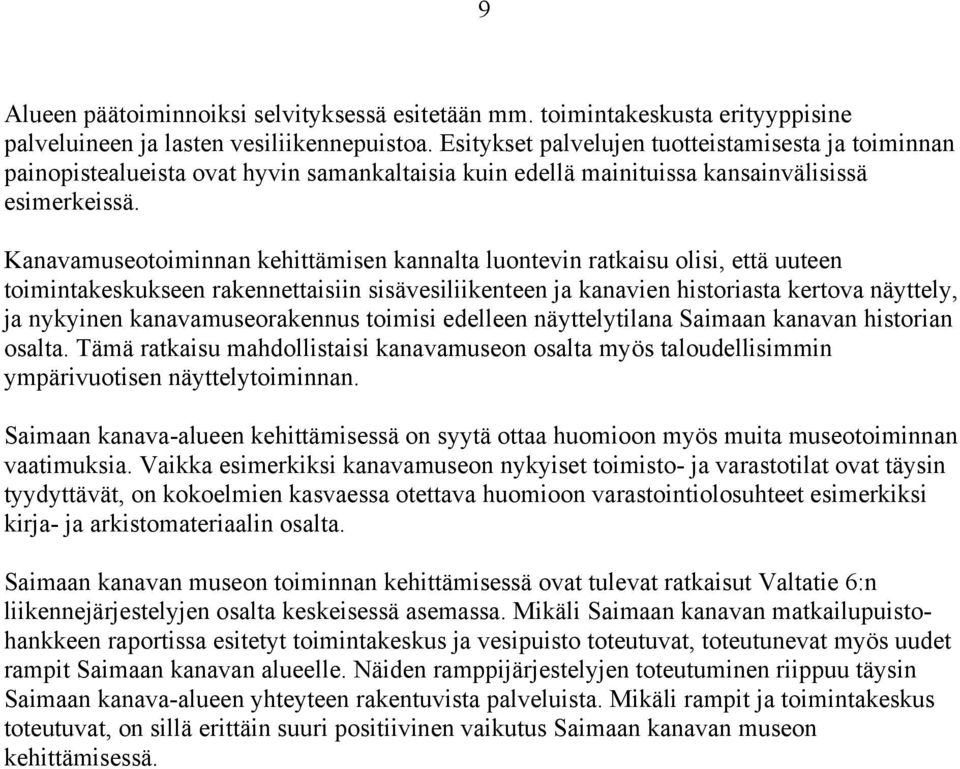 Kanavamuseotoiminnan kehittämisen kannalta luontevin ratkaisu olisi, että uuteen toimintakeskukseen rakennettaisiin sisävesiliikenteen ja kanavien historiasta kertova näyttely, ja nykyinen