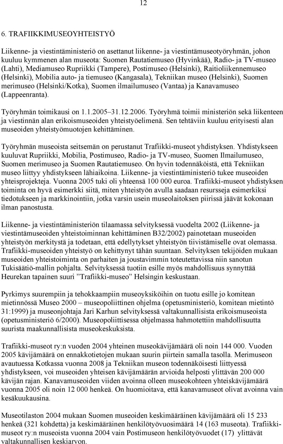 (Helsinki/Kotka), Suomen ilmailumuseo (Vantaa) ja Kanavamuseo (Lappeenranta). Työryhmän toimikausi on 1.1.2005 31.12.2006.
