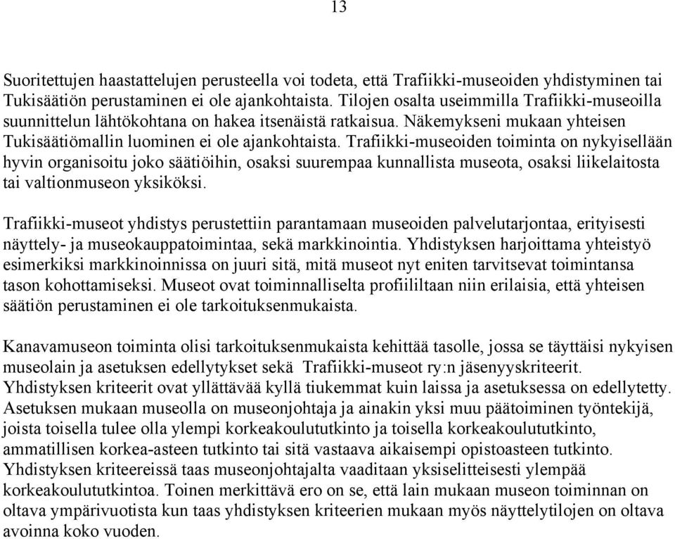 Trafiikki-museoiden toiminta on nykyisellään hyvin organisoitu joko säätiöihin, osaksi suurempaa kunnallista museota, osaksi liikelaitosta tai valtionmuseon yksiköksi.