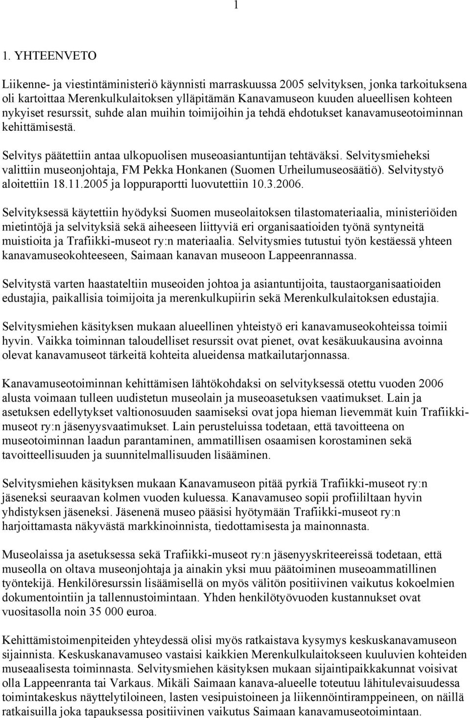 Selvitysmieheksi valittiin museonjohtaja, FM Pekka Honkanen (Suomen Urheilumuseosäätiö). Selvitystyö aloitettiin 18.11.2005 ja loppuraportti luovutettiin 10.3.2006.