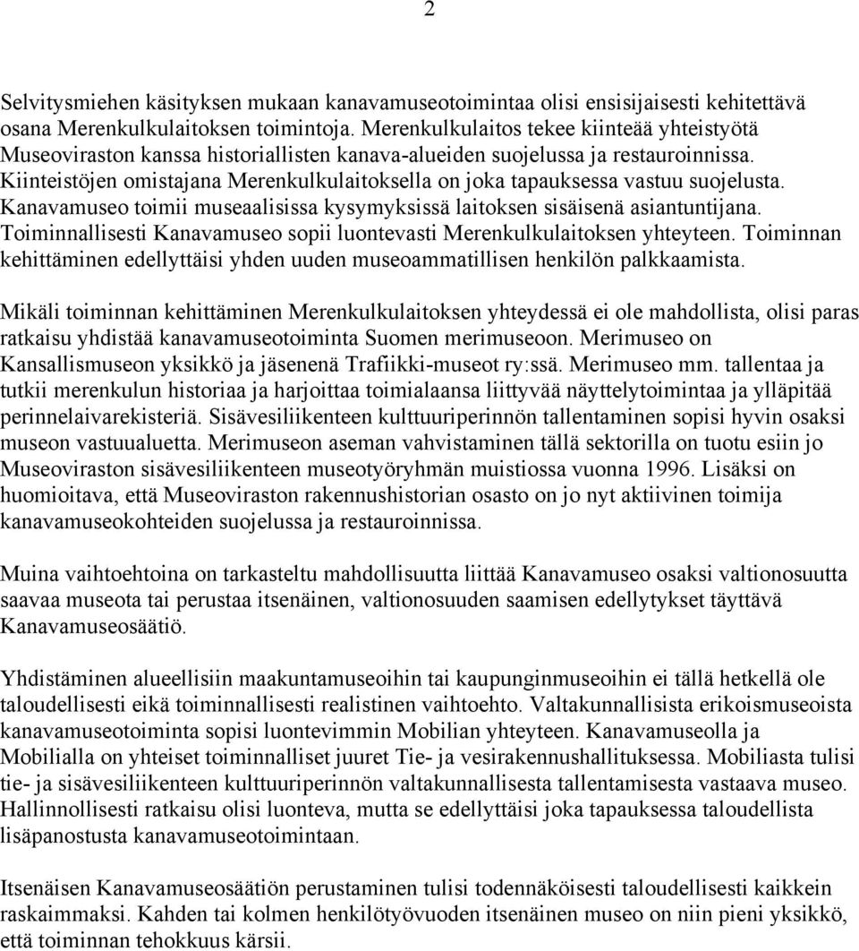 Kiinteistöjen omistajana Merenkulkulaitoksella on joka tapauksessa vastuu suojelusta. Kanavamuseo toimii museaalisissa kysymyksissä laitoksen sisäisenä asiantuntijana.