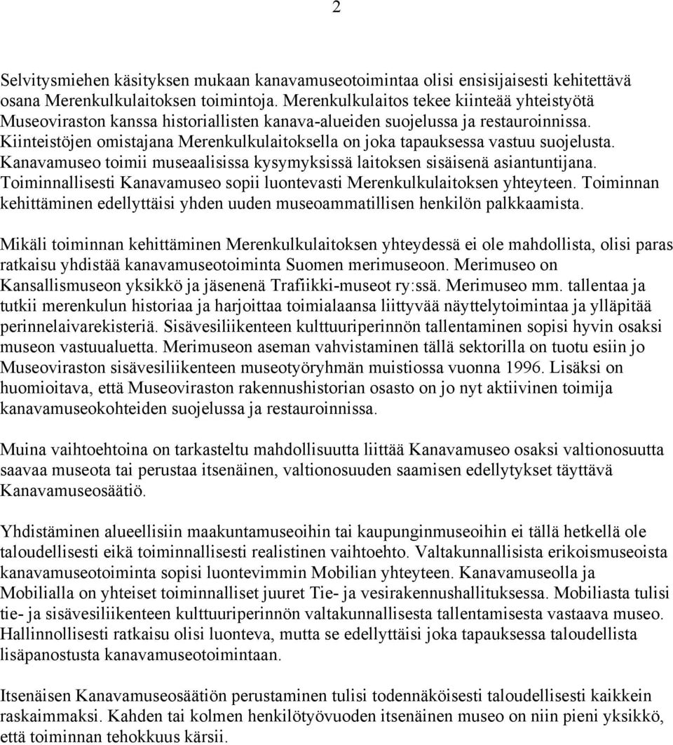 Kiinteistöjen omistajana Merenkulkulaitoksella on joka tapauksessa vastuu suojelusta. Kanavamuseo toimii museaalisissa kysymyksissä laitoksen sisäisenä asiantuntijana.