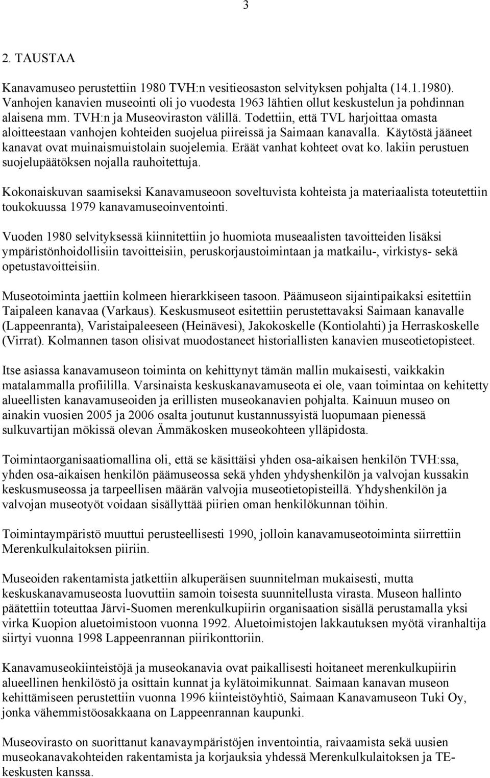 Käytöstä jääneet kanavat ovat muinaismuistolain suojelemia. Eräät vanhat kohteet ovat ko. lakiin perustuen suojelupäätöksen nojalla rauhoitettuja.