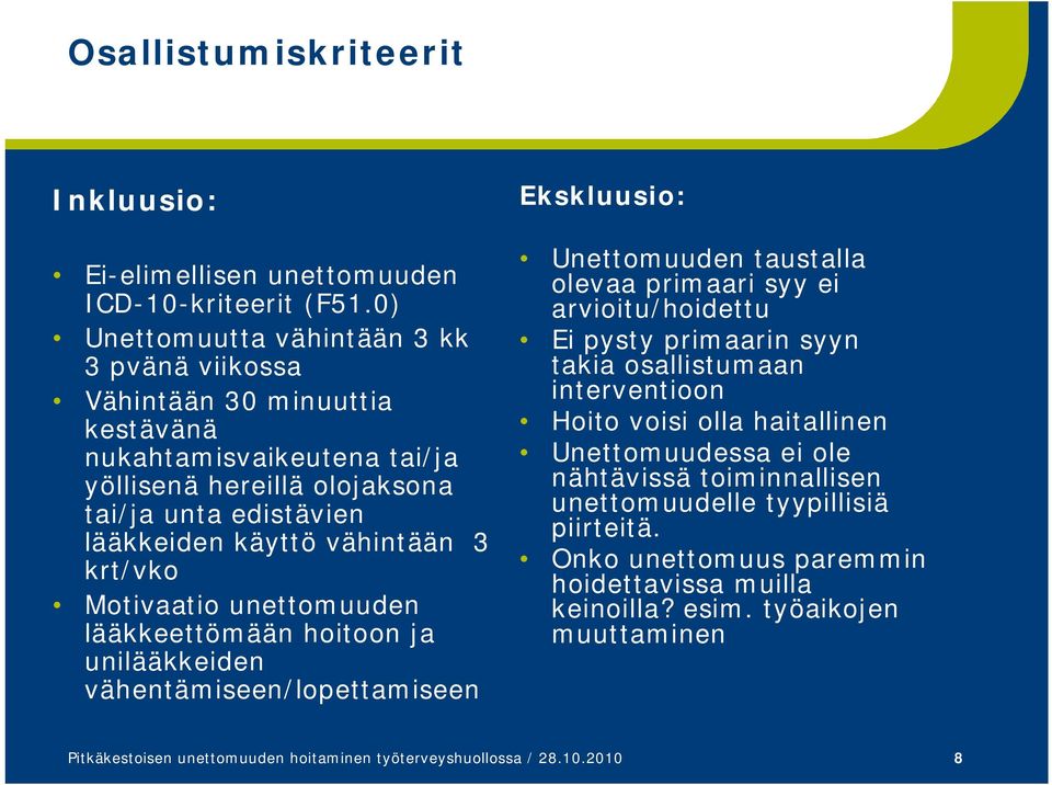 krt/vko Motivaatio unettomuuden lääkkeettömään hoitoon ja unilääkkeiden vähentämiseen/lopettamiseen Ekskluusio: Unettomuuden taustalla olevaa primaari syy ei arvioitu/hoidettu Ei pysty primaarin