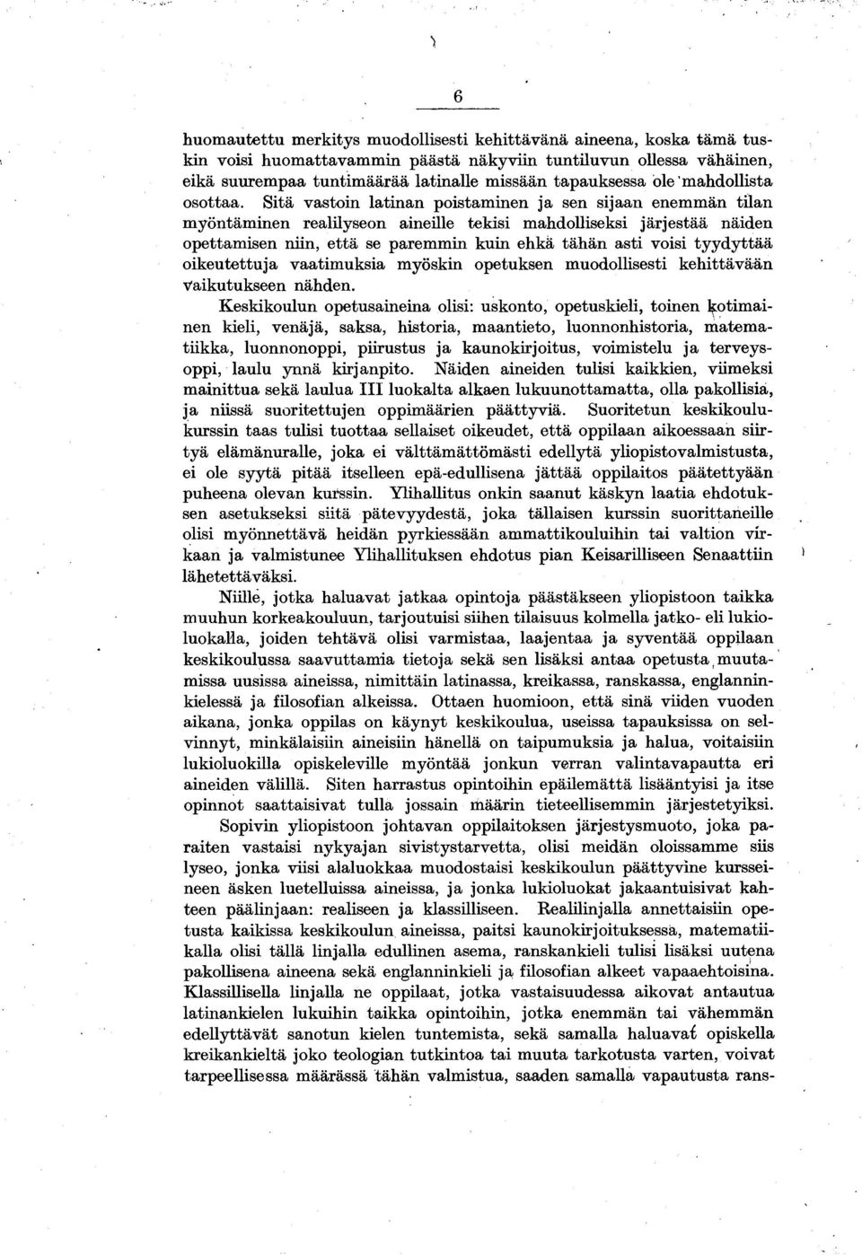 Sitä vastoin latinan poistaminen ja sen sijaan enemmän tilan myöntäminen realilyseon aineille tekisi mahdolliseksi järjestää näiden opettamisen niin, että se paremmin kuin ehkä tähän asti voisi