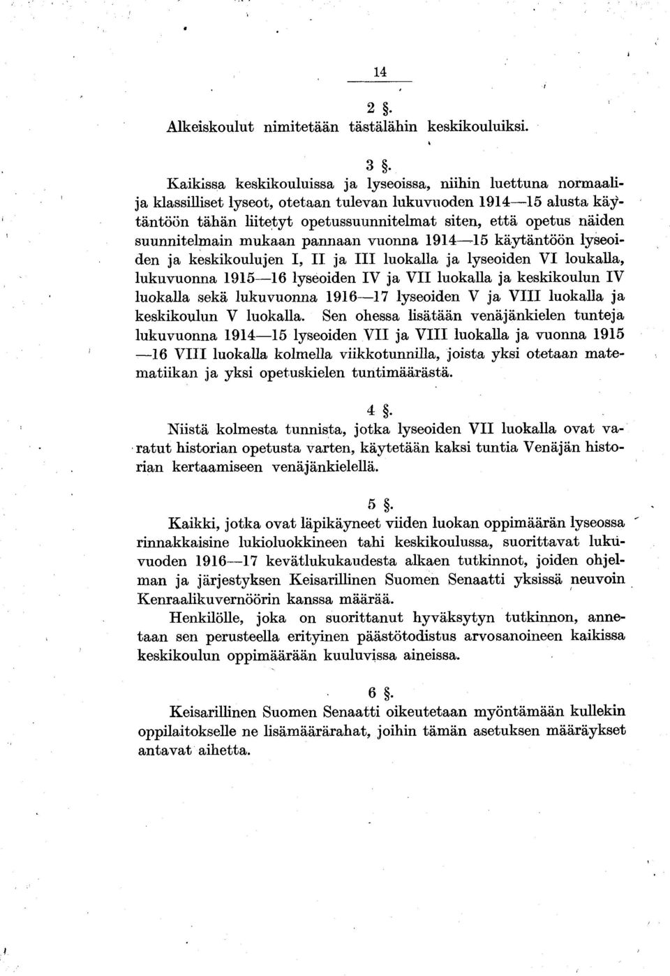 suunnitelm ain m ukaan pannaan vuonna 1914-15 käytäntöön lyseoiden ja keskikoulujen I, II ja III luokalla ja lyseoiden VI loukalla, lukuvuonna 1915 16 lyseoiden IV ja V II luokalla ja keskikoulun IV