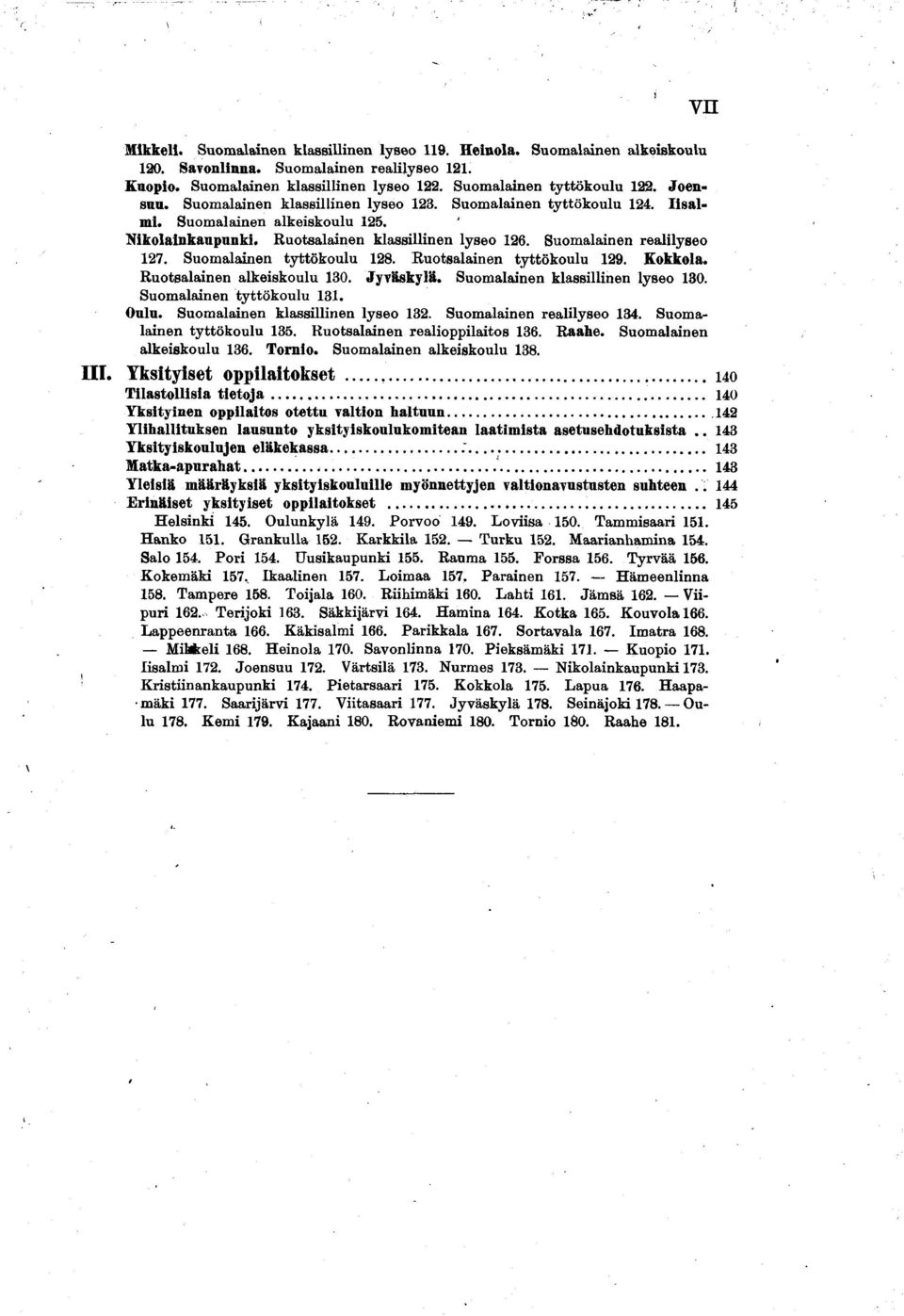 Suomalainen tyttökoulu 128. Ruotsalainen tyttökoulu 129. Kokkola. Ruotsalainen alkeiskoulu 130. Jyväskylä. Suomalainen klassillinen lyseo 130. Suomalainen tyttökoulu 131. Oulu.