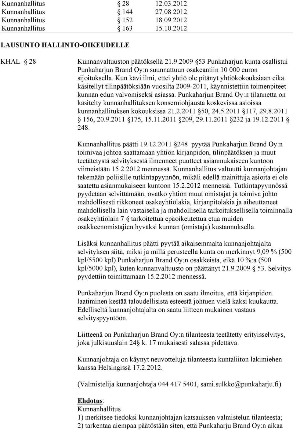 Punkaharjun Brand Oy:n tilannetta on käsitelty kunnanhallituksen konserniohjausta koskevissa asioissa kunnanhallituksen kokouksissa 21.2.2011 50, 24.5.2011 117, 29.8.2011 156, 20.9.2011 175, 15.11.2011 209, 29.