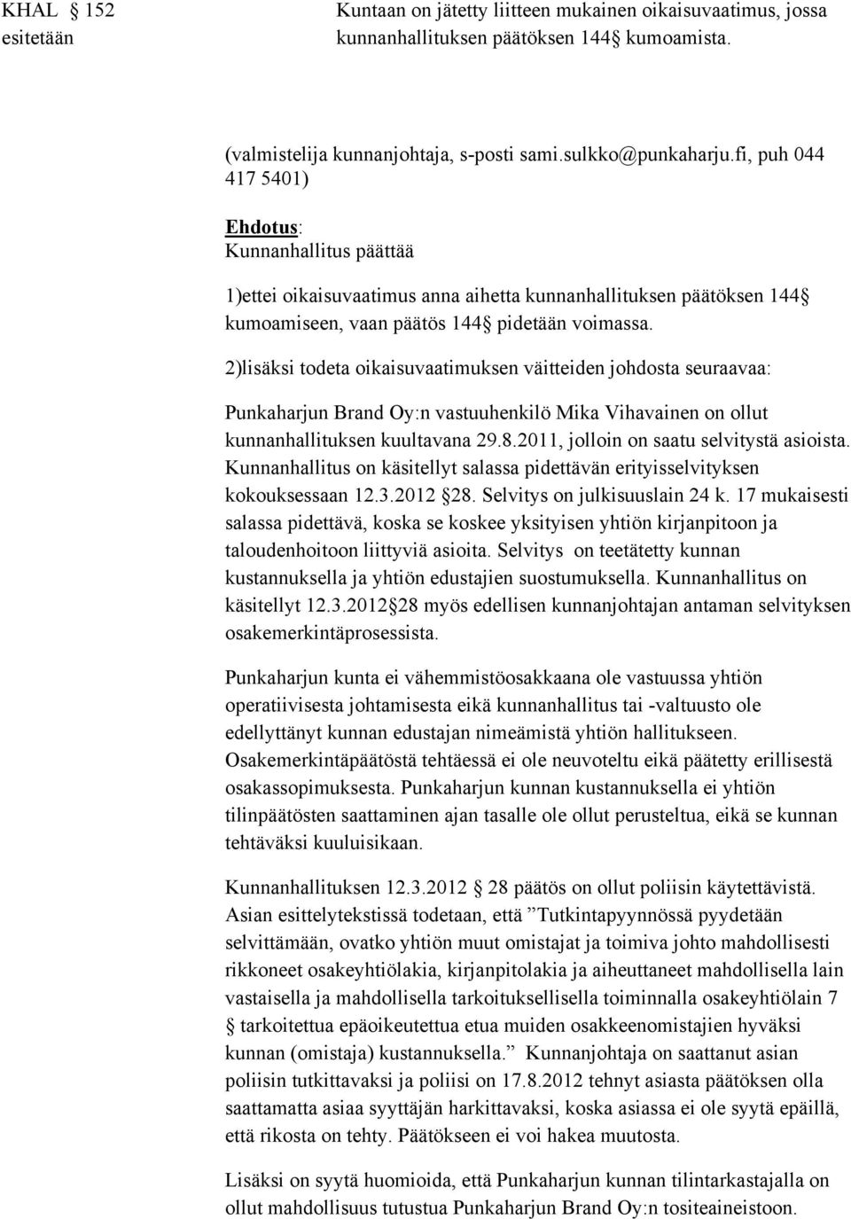 2)lisäksi todeta oikaisuvaatimuksen väitteiden johdosta seuraavaa: Punkaharjun Brand Oy:n vastuuhenkilö Mika Vihavainen on ollut kunnanhallituksen kuultavana 29.8.