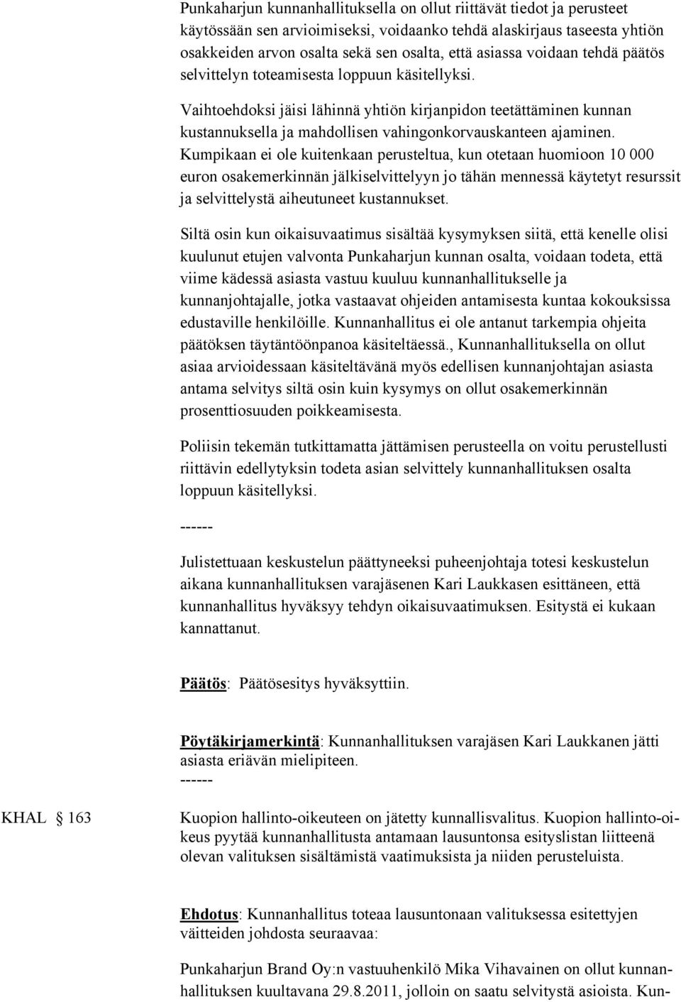 Kumpikaan ei ole kuitenkaan perusteltua, kun otetaan huomioon 10 000 euron osakemerkinnän jälkiselvittelyyn jo tähän mennessä käytetyt resurssit ja selvittelystä aiheutuneet kustannukset.