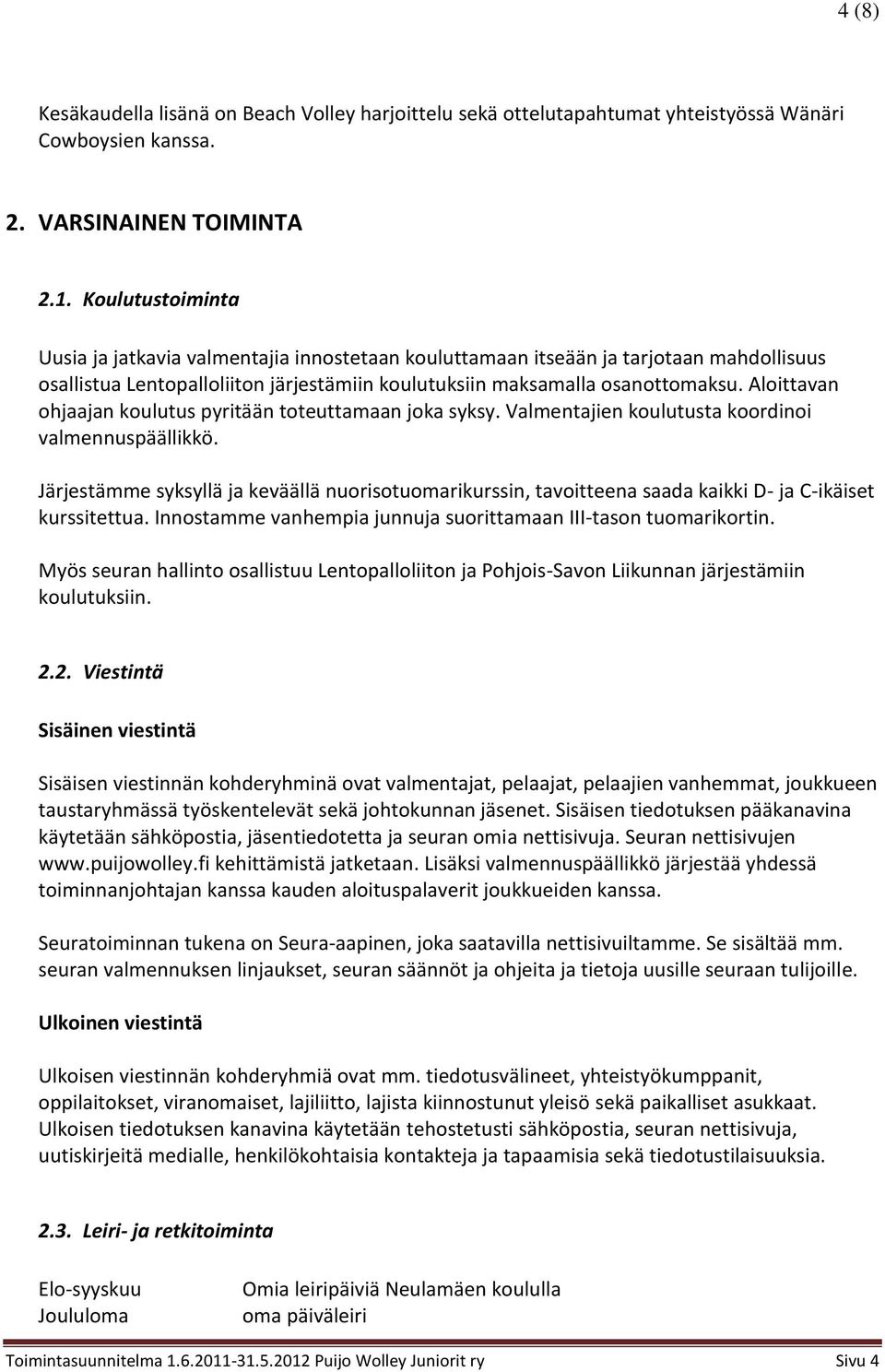 Aloittavan ohjaajan koulutus pyritään toteuttamaan joka syksy. Valmentajien koulutusta koordinoi valmennuspäällikkö.