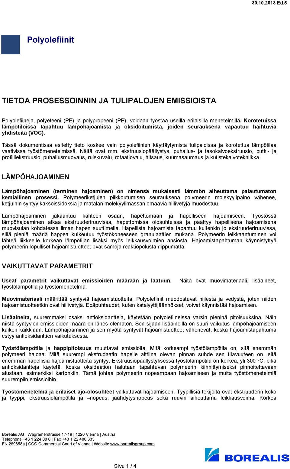 Tässä dokumentissa esitetty tieto koskee vain polyolefiinien käyttäytymistä tulipaloissa ja korotettua lämpötilaa vaativissa työstömenetelmissä. Näitä ovat mm.