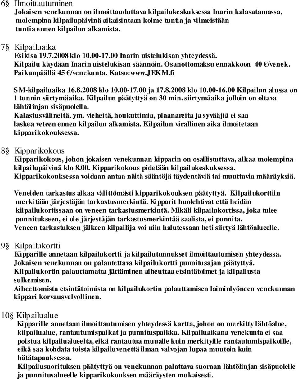 Paikanpäällä 45 /venekunta. Katso:www.JEKM.fi SM-kilpailuaika 16.8.2008 klo 10.00-17.00 ja 17.8.2008 klo 10.00-16.00 Kilpailun alussa on 1 tunnin siirtymäaika. Kilpailun päätyttyä on 30 min.