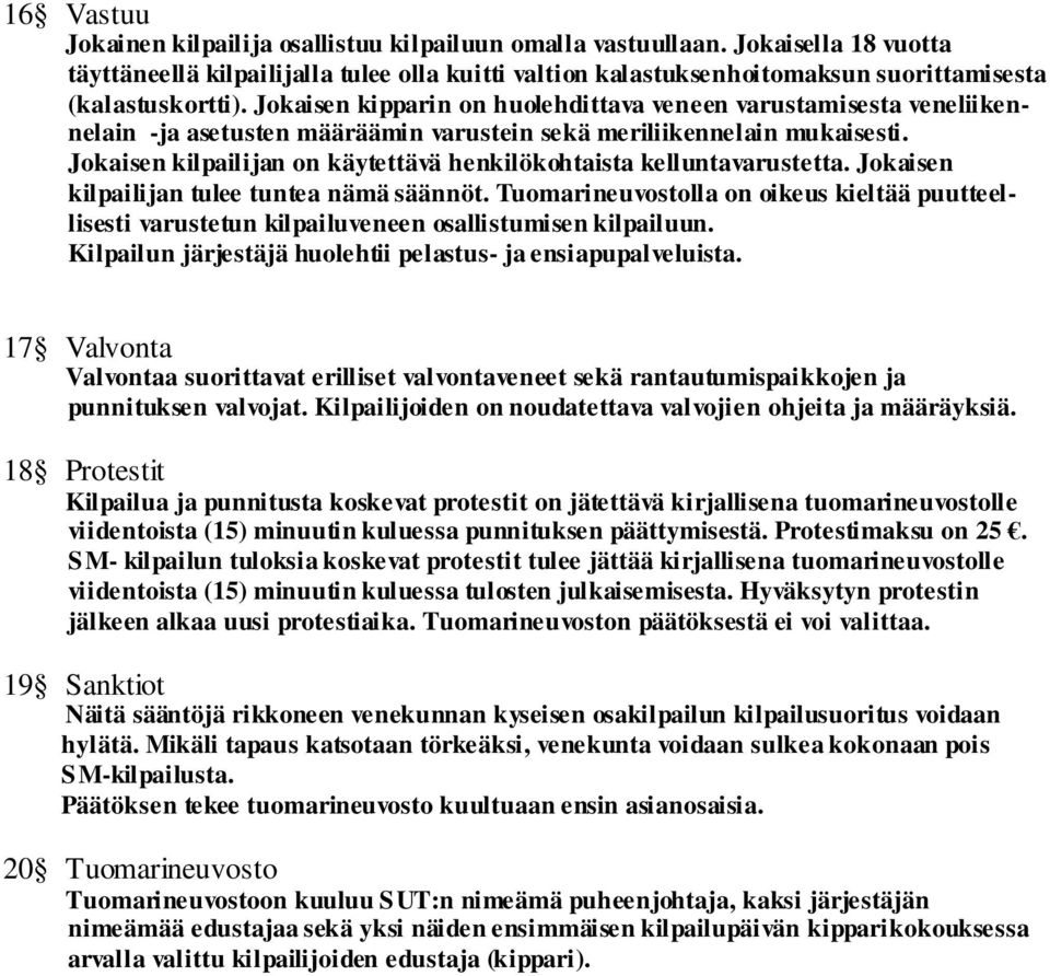 Jokaisen kipparin on huolehdittava veneen varustamisesta veneliikennelain -ja asetusten määräämin varustein sekä meriliikennelain mukaisesti.