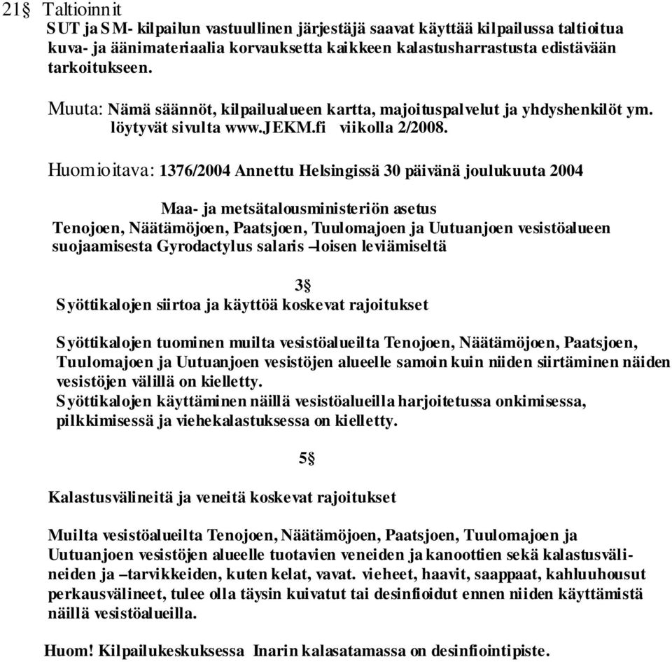 Huomioitava: 1376/2004 Annettu Helsingissä 30 päivänä joulukuuta 2004 Maa- ja metsätalousministeriön asetus Tenojoen, Näätämöjoen, Paatsjoen, Tuulomajoen ja Uutuanjoen vesistöalueen suojaamisesta