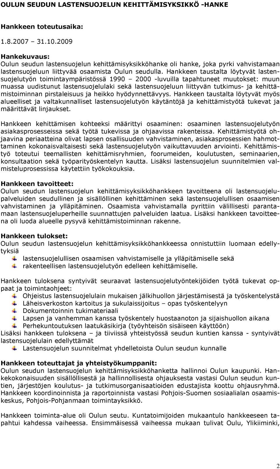 Hankkeen taustalta löytyvät lastensuojelutyön toimintaympäristössä 1990 2000 -luvuilla tapahtuneet muutokset: muun muassa uudistunut lastensuojelulaki sekä lastensuojeluun liittyvän tutkimus- ja