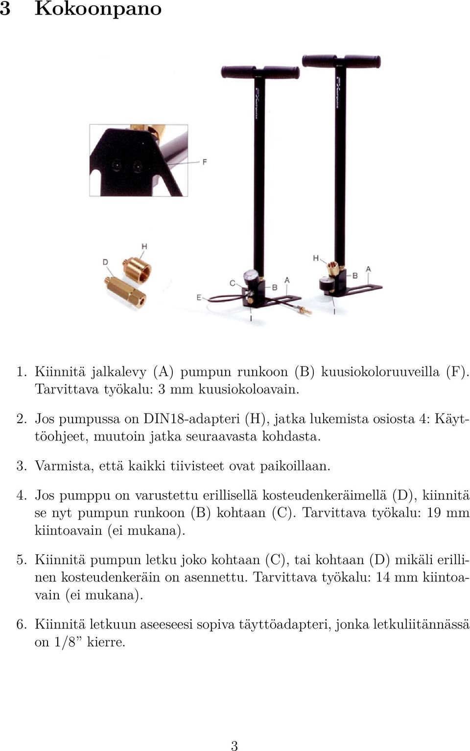 Tarvittava työkalu: 19 mm kiintoavain (ei mukana). 5. Kiinnitä pumpun letku joko kohtaan (C), tai kohtaan (D) mikäli erillinen kosteudenkeräin on asennettu.