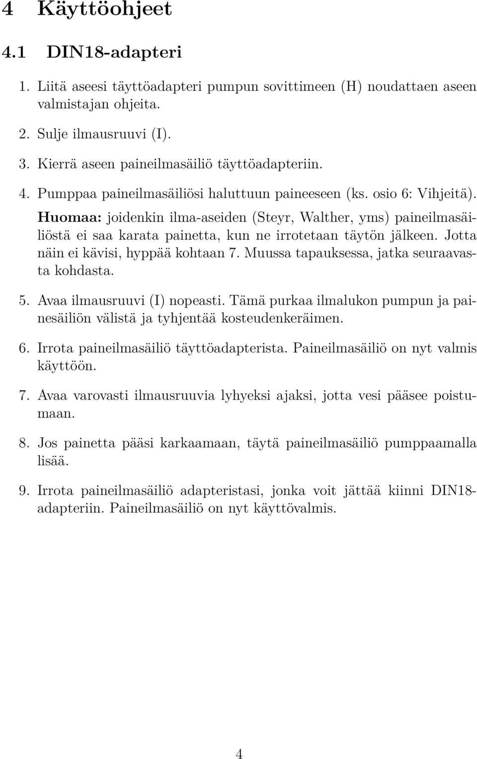 Huomaa: joidenkin ilma-aseiden (Steyr, Walther, yms) paineilmasäiliöstä ei saa karata painetta, kun ne irrotetaan täytön jälkeen. Jotta näin ei kävisi, hyppää kohtaan 7.