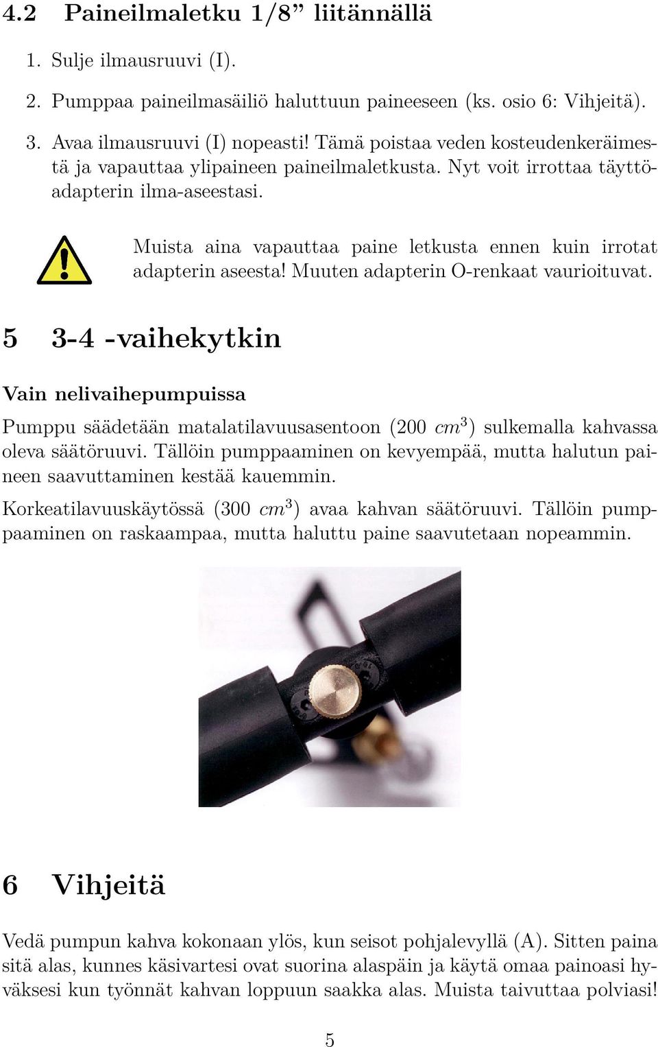 Muista aina vapauttaa paine letkusta ennen kuin irrotat adapterin aseesta! Muuten adapterin O-renkaat vaurioituvat.