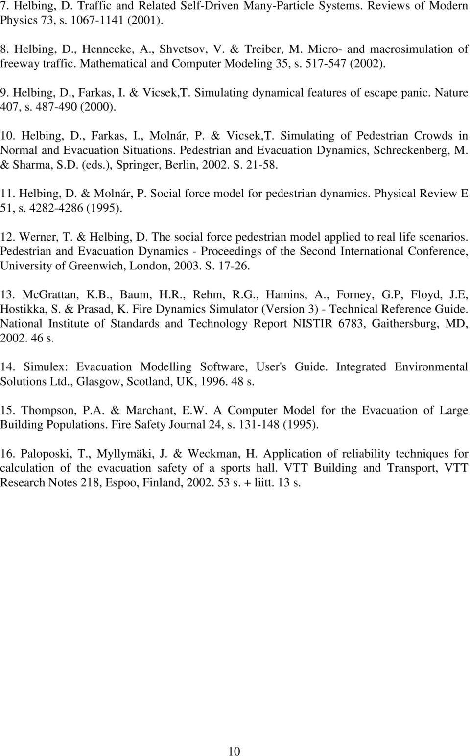 487-490 (2000). 10. Helbng, D., Farkas, I., Molnár, P. & Vcsek,T. Smulatng of Pedestran Crowds n Normal and Evacuaton Stuatons. Pedestran and Evacuaton Dynamcs, Schreckenberg, M. & Sharma, S.D. (eds.