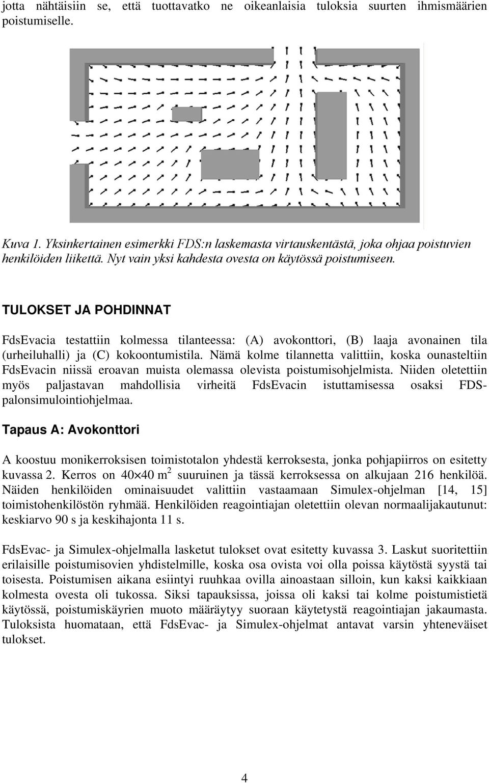 Nämä kolme tlannetta valttn, koska ounasteltn FdsEvacn nssä eroavan musta olemassa olevsta postumsohjelmsta.