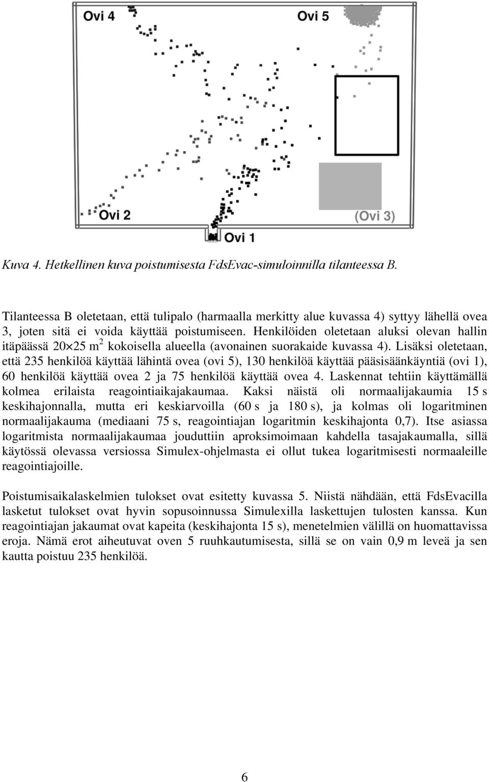 Lsäks oletetaan, että 235 henklöä käyttää lähntä ovea (ov 5), 130 henklöä käyttää päässäänkäyntä (ov 1), 60 henklöä käyttää ovea 2 ja 75 henklöä käyttää ovea 4.