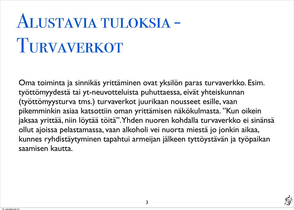 ) turvaverkot juurikaan nousseet esille, vaan pikemminkin asiaa katsottiin oman yrittämisen näkökulmasta.