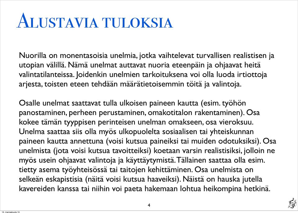 työhön panostaminen, perheen perustaminen, omakotitalon rakentaminen). Osa kokee tämän tyyppisen perinteisen unelman omakseen, osa vieroksuu.