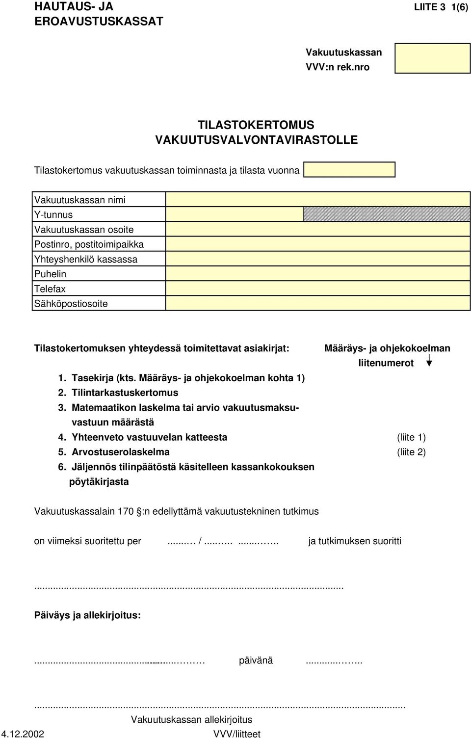 kassassa Puhelin Telefax Sähköpostiosoite Tilastokertomuksen yhteydessä toimitettavat asiakirjat: Määräys- ja ohjekokoelman liitenumerot 1. Tasekirja (kts. Määräys- ja ohjekokoelman kohta 1) 2.